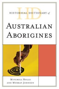 Title: Historical Dictionary of Australian Aborigines, Author: Mitchell Rolls