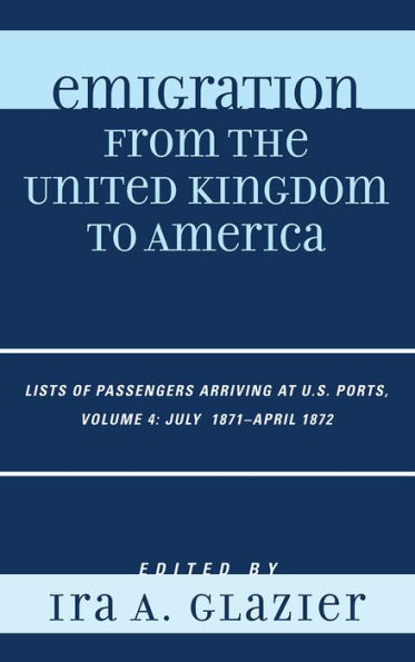 Emigration from the United Kingdom to America: Lists of Passengers Arriving at U.S. Ports, July 1871 - April 1872