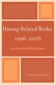 Title: Hmong-Related Works, 1996-2006: An Annotated Bibliography, Author: Mark Edward Pfeifer