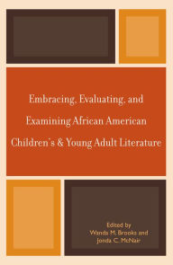 Title: Embracing, Evaluating, and Examining African American Children's and Young Adult Literature / Edition 1, Author: Wanda M. Brooks