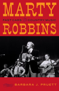 Title: Marty Robbins: Fast Cars and Country Music, Author: Barbara J. Pruett