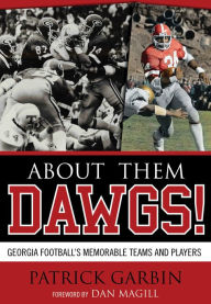 Title: About Them Dawgs!: Georgia Football's Memorable Teams and Players, Author: Patrick Garbin