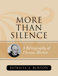 Title: More Than Silence: A Bibliography of Thomas Merton, Author: Patricia A. Burton