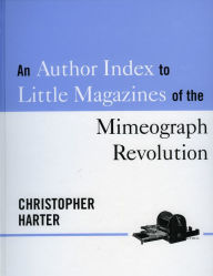 Title: An Author Index to Little Magazines of the Mimeograph Revolution, Author: Christopher Harter