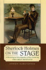 Sherlock Holmes on the Stage: A Chronological Encyclopedia of Plays Featuring the Great Detective