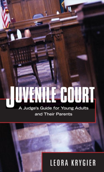 Juvenile Court: A Judge's Guide for Young Adults and Their Parents