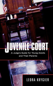 Title: Juvenile Court: A Judge's Guide for Young Adults and Their Parents, Author: Leora Krygier