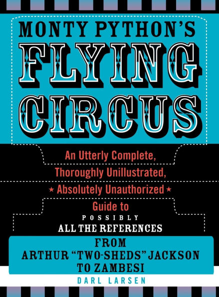 Monty Python's Flying Circus: An Utterly Complete, Thoroughly Unillustrated, Absolutely Unauthorized Guide to Possibly All the References