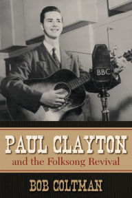 Title: Paul Clayton and the Folksong Revival, Author: Bob Coltman