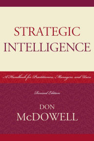 Title: Strategic Intelligence: A Handbook for Practitioners, Managers, and Users, Author: Don McDowell