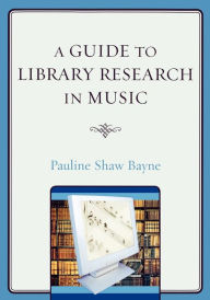 Title: A Guide to Library Research in Music, Author: Pauline Shaw Bayne