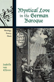 Title: Mystical Love in the German Baroque: Theology, Poetry, Music, Author: Isabella van Elferen