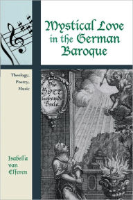 Title: Mystical Love in the German Baroque: Theology, Poetry, Music, Author: Isabella van Elferen