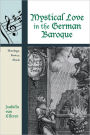 Mystical Love in the German Baroque: Theology, Poetry, Music