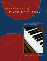 Title: Foundations of Diatonic Theory: A Mathematically Based Approach to Music Fundamentals, Author: Timothy A. Johnson