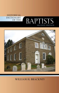 Title: Historical Dictionary of the Baptists, Author: William H. Brackney