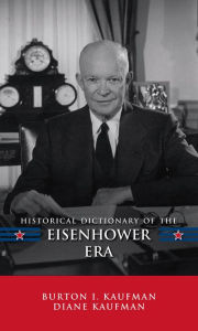 Title: Historical Dictionary of the Eisenhower Era, Author: Burton I. Kaufman