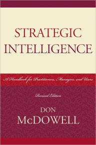 Title: Strategic Intelligence: A Handbook for Practitioners, Managers, and Users, Author: Don McDowell