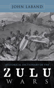 Title: Historical Dictionary of the Zulu Wars, Author: John Laband