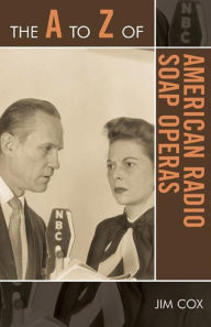 Title: The A to Z of American Radio Soap Operas, Author: Jim Cox