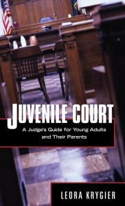 Title: Juvenile Court: A Judge's Guide for Young Adults and Their Parents, Author: Leora Krygier