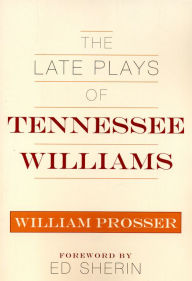 Title: The Late Plays of Tennessee Williams, Author: William Prosser