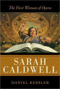 Title: Sarah Caldwell: The First Woman of Opera, Author: Daniel Kessler