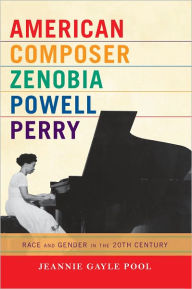 Title: American Composer Zenobia Powell Perry: Race and Gender in the 20th Century, Author: Jeannie Gayle Pool