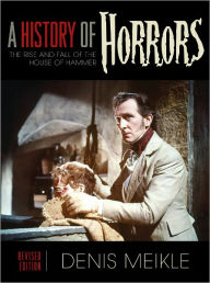 Title: A History of Horrors: The Rise and Fall of the House of Hammer, Author: Denis Meikle