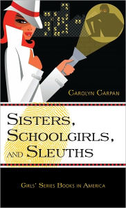 Title: Sisters, Schoolgirls, and Sleuths: Girls' Series Books in America, Author: Carolyn Carpan