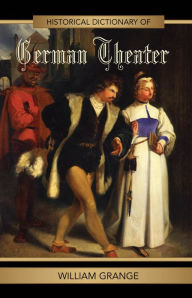 Title: Historical Dictionary of German Theater, Author: William Grange