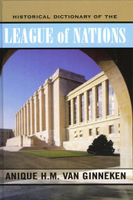 Title: Historical Dictionary of the League of Nations, Author: Anique H.M. van Ginneken