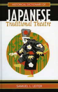 Title: Historical Dictionary of Japanese Traditional Theatre, Author: Samuel L. Leiter