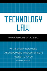 Title: Technology Law: What Every Business (And Business-Minded Person) Needs to Know, Author: Mark Grossman