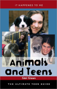 Title: Animals and Teens: The Ultimate Teen Guide, Author: Gail Green