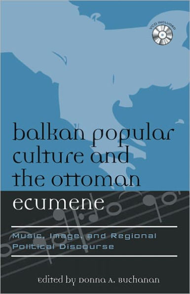 Balkan Popular Culture and the Ottoman Ecumene: Music, Image, and Regional Political Discourse