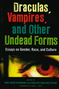 Title: Draculas, Vampires, and Other Undead Forms: Essays on Gender, Race and Culture, Author: John Edgar Browning