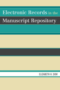 Title: Electronic Records in the Manuscript Repository, Author: Elizabeth H. Dow