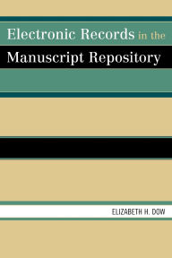Title: Electronic Records in the Manuscript Repository, Author: Elizabeth H. Dow