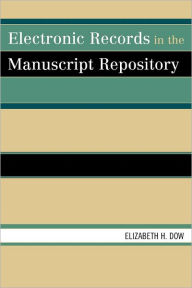 Title: Electronic Records in the Manuscript Repository, Author: Elizabeth H. Dow