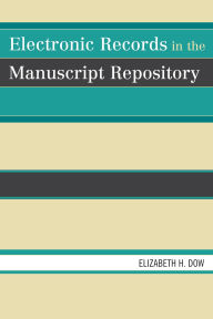 Title: Electronic Records in the Manuscript Repository, Author: Elizabeth H. Dow