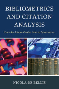 Title: Bibliometrics and Citation Analysis: From the Science Citation Index to Cybermetrics, Author: Nicola De Bellis