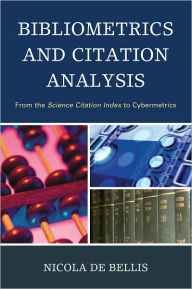 Title: Bibliometrics and Citation Analysis: From the Science Citation Index to Cybermetrics, Author: Nicola De Bellis