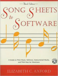 Title: Song Sheets to Software: A Guide to Print Music, Software, Instructional Media, and Web Sites for Musicians, Author: Elizabeth C. Axford