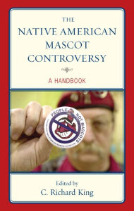 Title: The Native American Mascot Controversy: A Handbook, Author: C. Richard King