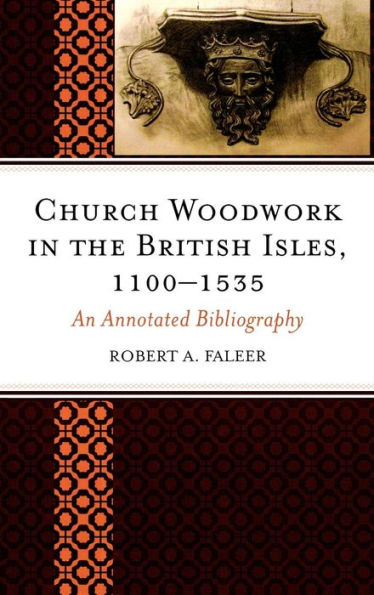 Church Woodwork in the British Isles, 1100-1535: An Annotated Bibliography