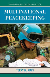 Title: Historical Dictionary of Multinational Peacekeeping, Author: Terry M. Mays