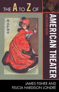 Title: The A to Z of American Theater: Modernism, Author: James Fisher