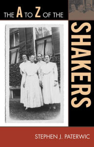 Title: The A to Z of the Shakers, Author: Stephen J. Paterwic