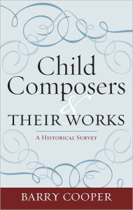 Title: Child Composers and Their Works: A Historical Survey, Author: Barry Cooper